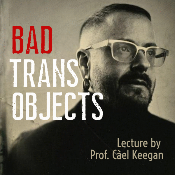 Bad Trans Objects: Lecture by Cael Keegan